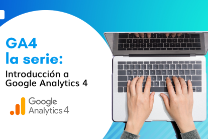 GA4 la serie: #1 Introducción a Google Analytics 4